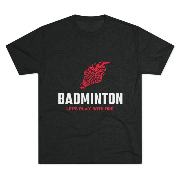 Badminton Fire Unisex Tri-Blend Crew Tee - Let's Play With Fire